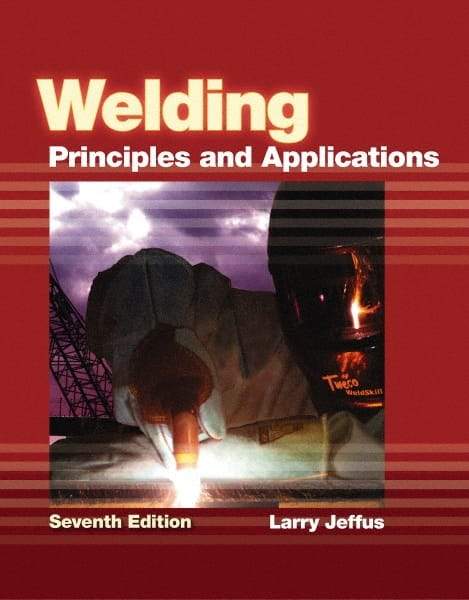 DELMAR CENGAGE Learning - Welding: Principles and Applications Publication, 7th Edition - by Jeffus, Delmar/Cengage Learning, 2011 - Exact Tool & Supply