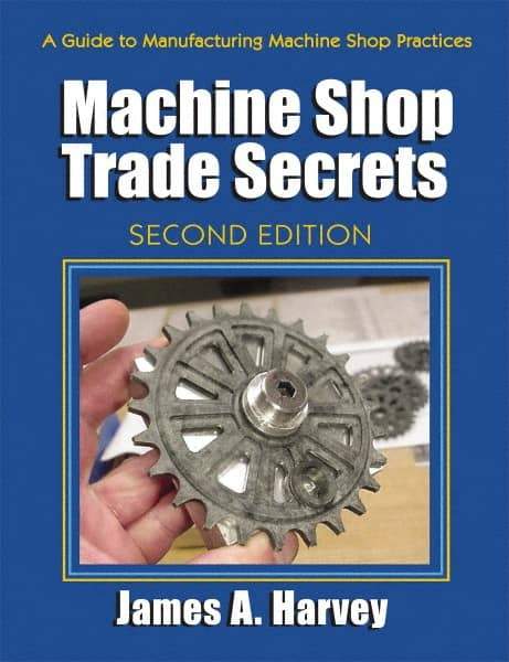 Industrial Press - Machine Shop Trade Secrets Publication, 2nd Edition - by James A. Harvey, Industrial Press, 2013 - Exact Tool & Supply