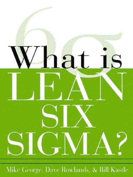 McGraw-Hill - What is Lean Six Sigma Publication, 1st Edition - by Michael L. George, David T. Rowlands & Bill Kastle, McGraw-Hill, 2003 - Exact Tool & Supply