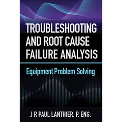 Industrial Press - Reference Manuals & Books; Applications: Maintenance & Reliability ; Subcategory: Maintenance ; Publication Type: Reference Book ; Author: J.R. Paul Lanthier ; Book Title: Troubleshooting and Root Cause Failure Analysis ; Edition of Pu - Exact Tool & Supply