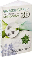 Industrial Press - Grasshopper: Visual Scripting for Rhinoceros 3D Reference Book, 1st Edition - by David Bachman, Industrial Press - Exact Tool & Supply