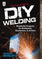 McGraw-Hill - TAB GUIDE TO DIY WELDING Handbook, 1st Edition - by Jackson Morley, McGraw-Hill, 2013 - Exact Tool & Supply