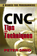 Industrial Press - CNC Tips and Techniques: A Reader for Programmers Publication, 1st Edition - by Peter Smid, Industrial Press, 2013 - Exact Tool & Supply
