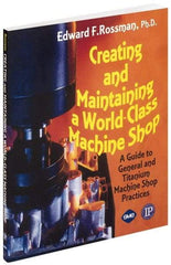 Industrial Press - Creating and Maintaining a World Class Machine Shop Publication, 1st Edition - by Edward F. Rossman Ph.D., Industrial Press, 2006 - Exact Tool & Supply