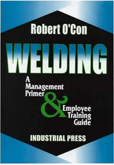 Industrial Press - Welding A Management Primer & Employee Training Guide Publication - by Robert O'Con, 2000 - Exact Tool & Supply