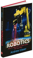 Industrial Press - Industrial Robotics: How to Implement the Right System for Your Plant Publication, 1st Edition - by Andrew Glaser, Industrial Press Inc., 2008 - Exact Tool & Supply