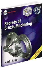Industrial Press - Secrets of 5-Axis Machining Publication with CD-ROM, 1st Edition - by Karlo Apro, Industrial Press Inc., 2008 - Exact Tool & Supply